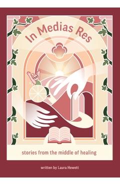Coperta cărții 'In Medias Res: Stories from the Middle of Healing - Laura Hewett'