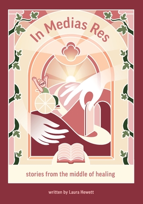 Coperta cărții 'In Medias Res: Stories from the Middle of Healing - Laura Hewett'