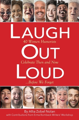 Laugh Out Loud: 40 Women Humorists Celebrate Then and Now...Before We Forget - Allia Zobel Nolan