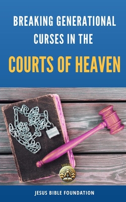 Breaking Generational Curses in the Courts of Heaven - Jesus Bible Foundation