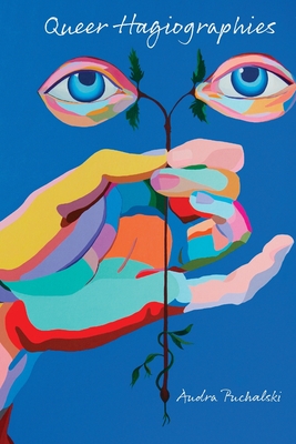 Queer Hagiographies - Audra Puchalski