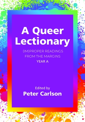A Queer Lectionary: (Im)Proper Readings from the Margins - Year a - Peter Carlson