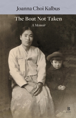 The Boat Not Taken: A North Korean Mother and Her Daughter - Joanna Choi Kalbus