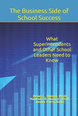 The Business Side of School Success: What Superintendents and Other School Leaders Need to Know - Kenneth E. Hoover