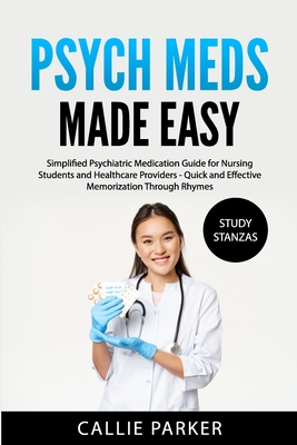 Psych Meds Made Easy: A Simplified Psychiatric Medication Guide for Nursing Students and Healthcare Providers - Quick and Effective Memorization Throu - Callie Parker