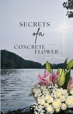 Secrets Of A Concrete Flower - Iman Mohsin