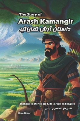 The Story of Arash Kamangir: Shahnameh Stories for Kids in Farsi and English - Reza Nazari