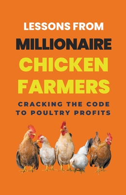 Lessons From Millionaire Chicken Farmers: Cracking The Code To Poultry Profits - Lady Rachael