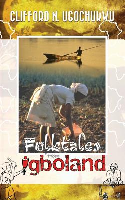 Folktales From Igboland - Clifford N. Ugochukwu