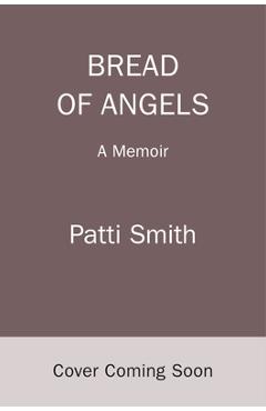 Poza produsului Bread of Angels: A Memoir - Patti Smith