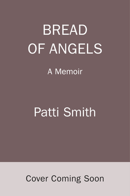 Bread of Angels: A Memoir - Patti Smith