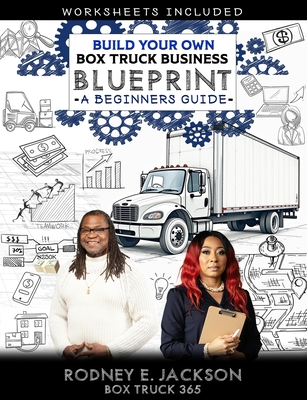 Build Your Own Box Truck Business Blueprint: A Beginners Guide - Rodney E. Jackson
