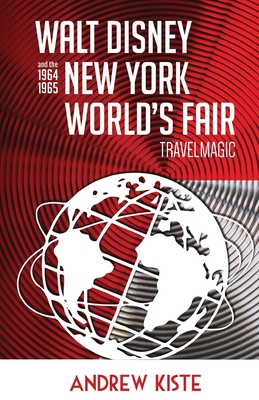 Coperta cărții 'Walt Disney and the 1964-1965 New York World's Fair: TravelMagic - Andrew Kiste'