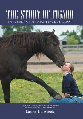 The Story of Figaro: The Story of My Real Black Stallion - Laura Luszczek