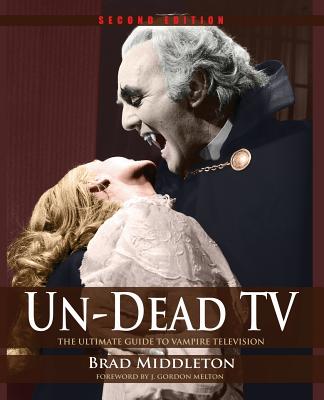 Un-Dead TV: The Ultimate Guide to Vampire Television - Brad Middleton