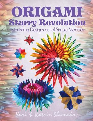 Origami Starry Revolution: Astonishing Designs out of Simple Modules - Katrin Shumakov