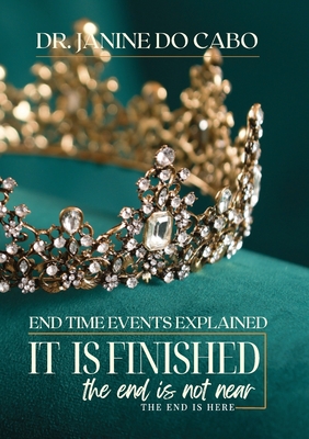 It Is Finished: the end is not near the end is here - Janine Do Cabo