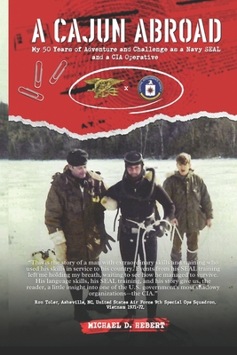 A Cajun Abroad: My 50 Years of Adventure and Challenge as a Navy SEAL and a CIA Operative - Michael D. Hebert