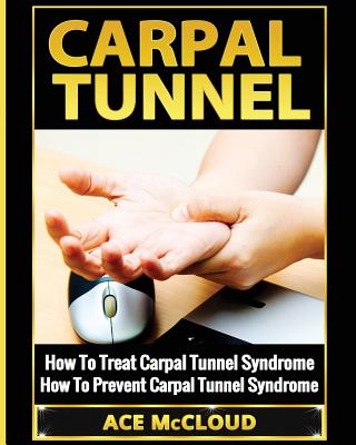 Carpal Tunnel: How To Treat Carpal Tunnel Syndrome: How To Prevent Carpal Tunnel Syndrome - Ace Mccloud