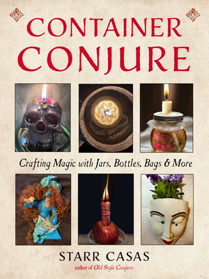 Coperta cărții 'Container Conjure: Crafting Magic with Jars, Bottles, Bags, and More - Starr Casas'