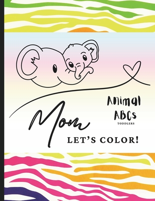 Mom Let's Color! Animal ABCs Toddlers: Toddler Coloring Book - Draw With Mom - Animal Coloring Book - Toddler Coloring - Mom Coloring Book - Familyful Llc