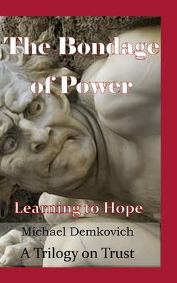 The Bondage of Power: Learning to Hope - Michael Demkovich