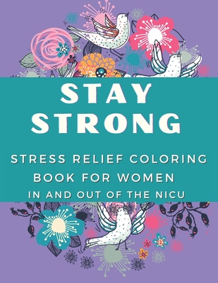 Stay Strong: Stress Relief Coloring Book For Women In and Out Of The NICU - Nicole Chase