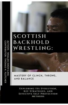 Coperta cărții 'Scottish Backhold Wrestling: Mastery of Clinch, Throws, and Balance: Exploring Its Evolution, Key Strategies, and'
