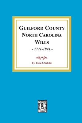 Guilford County, North Carolina Wills, 1771-1841 - Irene B. Webster
