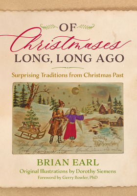 Of Christmases Long, Long Ago: Surprising Traditions from Christmas Past - Brian Earl