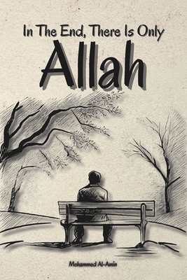 In The End, There Is Only Allah - Mohammed Al-amin