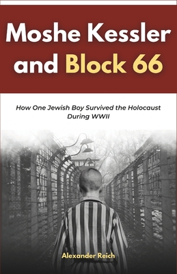 Moshe Kessler and Block 66: How One Jewish Boy Survived the Holocaust During WWII - Alexander Reich