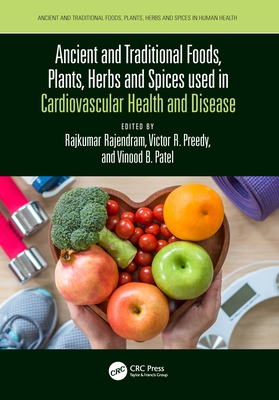 Ancient and Traditional Foods, Plants, Herbs and Spices Used in Cardiovascular Health and Disease - Rajkumar Rajendram