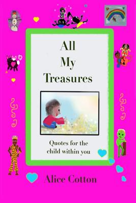 All My Treasures: Quotes for the child within you - Alice Cotton