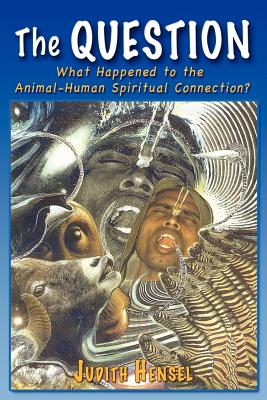 The Question: What Happened to the Animal-Human Spiritual Connection? - Judith Hensel