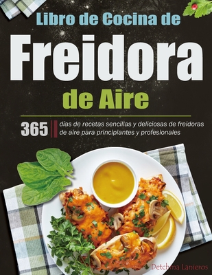 Libro de Cocina de Freidora de Aire: 365 días de recetas sencillas y deliciosas de freidoras de aire para principiantes y profesionales - Detchma Lanieros