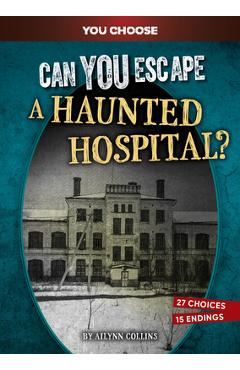 Poza produsului Can You Escape a Haunted Hospital?: An Interactive Paranormal Adventure - Ailynn Collins