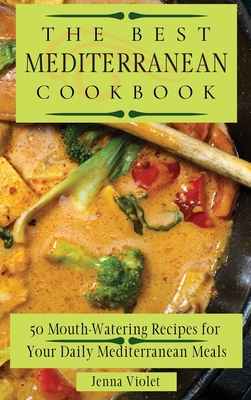 The Best Mediterranean Cookbook: 50 Mouth-Watering Recipes for Your Daily Mediterranean Meals - Jenna Violet