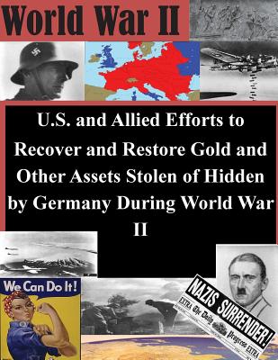 U.S. and Allied Efforts to Recover and Restore Gold and Other Assets Stolen or Hidden by Germany During World War II - 