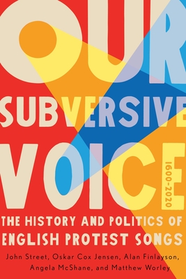 Our Subversive Voice: The History and Politics of English Protest Songs, 1600-2020 Volume 8 - John Street