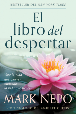El Libro del Despertar: Vive La Vida Que Quieres Viviendo La Vida Que Tienes (Edición Actualizada) / The Book of Awakening - Mark Nepo