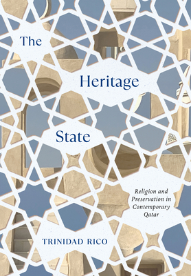 The Heritage State: Religion and Preservation in Contemporary Qatar - Trinidad Rico