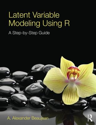 Latent Variable Modeling Using R: A Step-by-Step Guide - A. Alexander Beaujean