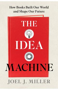 Poza produsului The Idea Machine: How Books Built Our World and Shape Our Future - Joel J. Miller
