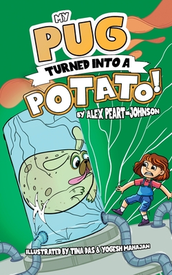 My Pug Turned Into a Potato!: A TATER-ly Hilarious Tale! - Alex Peart-johnson