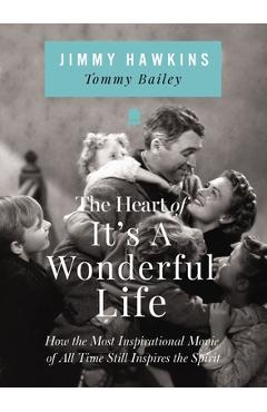 Poza produsului The Heart of It's a Wonderful Life: How the Most Inspirational Movie of All Time Still Inspires the Spirit - Jimmy Hawkins