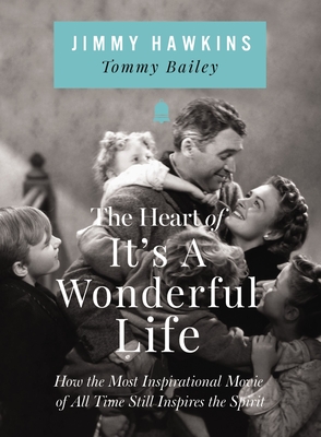 The Heart of It's a Wonderful Life: How the Most Inspirational Movie of All Time Still Inspires the Spirit - Jimmy Hawkins