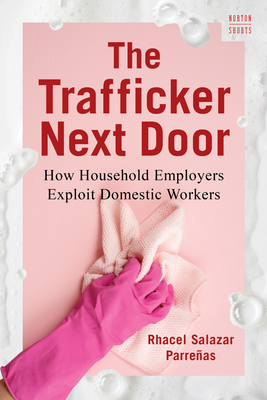 The Trafficker Next Door: How Household Employers Exploit Domestic Workers - Rhacel Salazar Parreñas