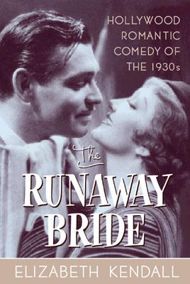 The Runaway Bride: Hollywood Romantic Comedy of the 1930s - Elizabeth Kendall