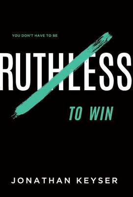 You Don't Have to Be Ruthless to Win: The Art of Badass Selfless Service - Jonathan Keyser